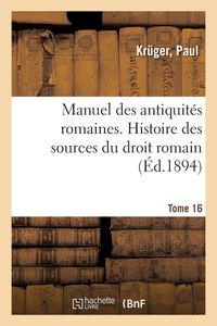 Produktbild: Manuel des antiquit&eacute;s romaines. Tome 16. Histoire des sources du droit romain