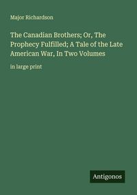 Produktbild: The Canadian Brothers; Or, The Prophecy Fulfilled; A Tale of the Late American War, In Two Volumes