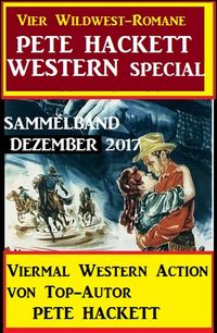 Produktbild: Pete Hackett Western Special Dezember 2017 - Vier Wildwest-Romane: Sammelband