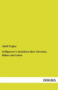 Produktbild: Grillparzer's Ansichten &uuml;ber Literatur, B&uuml;hne und Leben
