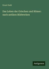 Produktbild: Das Leben der Griechen und R&ouml;mer: nach antiken Bildwerken