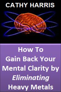 Produktbild: How To Gain Back Your Mental Clarity by Eliminating Heavy Metals [Article]
