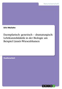 Produktbild: Exemplarisch- genetisch - dramaturgisch: Lehrkunstdidaktik in der Biologie am Beispiel Linn&eacute;s Wiesenblumen