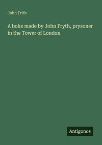 Produktbild: A boke made by John Fryth, prysoner in the Tower of London