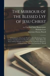 Produktbild: The Mirrour of the Blessed Lyf of Jesu Christ: a Translation of the Latin Work Entitled Meditationes Vitae Christi /cattributed to Cardinal Bonaventur