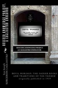 Produktbild: Rescued Knowledge Project, a Cagliastro Endeavor: Devil Worship; The Sacred Books and Traditions Of The Yezidiz Originally Published in 1919