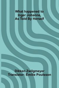 Produktbild: What Happened To Inger Johanne, As Told By Herself
