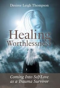 Produktbild: Healing Worthlessness: Coming Into Self-Love as a Trauma Survivor