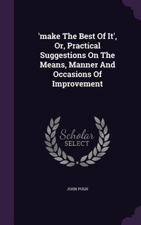 Produktbild: 'make The Best Of It', Or, Practical Suggestions On The Means, Manner And Occasions Of Improvement