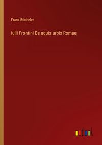 Produktbild: Iulii Frontini De aquis urbis Romae