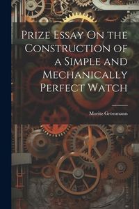 Produktbild: Prize Essay On the Construction of a Simple and Mechanically Perfect Watch