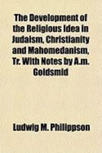 Produktbild: The Development of the Religious Idea in Judaism, Christianity and Mahomedanism, Tr. with Notes by A.M. Goldsmid