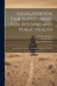Produktbild: Legislator for Fair Employment, Fair Housing and Public Health: Oral History Transcript / and Related Material, 1970-197