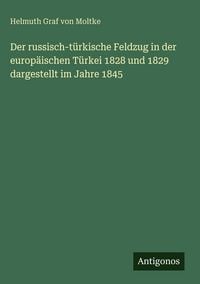 Produktbild: Der russisch-t&uuml;rkische Feldzug in der europ&auml;ischen T&uuml;rkei 1828 und 1829 dargestellt im Jahre 1845