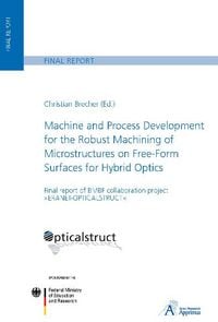 Produktbild: Machine and Process Development for the Robust Machining of Microstructures on Free-Form Surfaces for Hybrid Optics