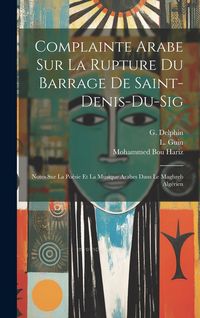Produktbild: Complainte Arabe Sur La Rupture Du Barrage De Saint-denis-du-sig: Notes Sur La Po&eacute;sie Et La Musique Arabes Dans Le Maghreb Alg&eacute;rien