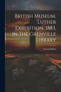 Produktbild: British Museum. Luther Exhibition, 1883, in the Grenville Library