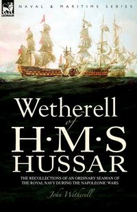 Produktbild: Wetherell of H. M. S. Hussar the Recollections of an Ordinary Seaman of the Royal Navy During the Napoleonic Wars