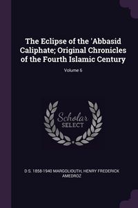 Produktbild: The Eclipse of the 'Abbasid Caliphate; Original Chronicles of the Fourth Islamic Century; Volume 6