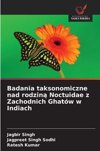 Produktbild: Badania taksonomiczne nad rodzin&iquest; Noctuidae z Zachodnich Ghat&oacute;w w Indiach