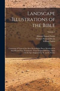 Produktbild: Landscape Illustrations of the Bible: Consisting of Views of the Most Remarkable Places Mentioned in the Old and New Testaments: From Original Sketche