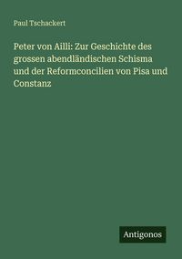 Produktbild: Peter von Ailli: Zur Geschichte des grossen abendl&auml;ndischen Schisma und der Reformconcilien von Pisa und Constanz