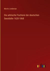 Produktbild: Die arktische Fischerei der deutschen Seest&auml;dte 1620-1868