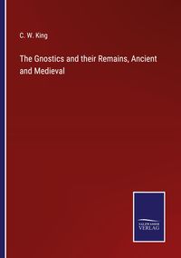 Produktbild: The Gnostics and their Remains, Ancient and Medieval
