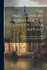 Produktbild: The Parliamentary Surveys Of The County Of Sussex ... 1649-1653
