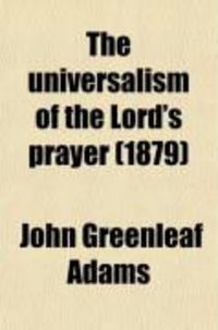 Produktbild: The Universalism of the Lord's Prayer; Words to All Christian Churches and to All Mankind