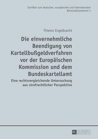 Produktbild: Die einvernehmliche Beendigung von Kartellbu&szlig;geldverfahren vor der Europ&auml;ischen Kommission und dem Bundeskartellamt