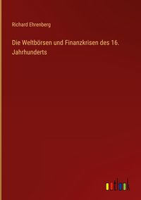 Produktbild: Die Weltb&ouml;rsen und Finanzkrisen des 16. Jahrhunderts