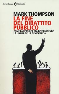 Produktbild: La fine del dibattito pubblico. Come la retorica sta distruggendo la lingua della democrazia
