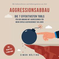 Produktbild: Aggressionsabbau: Die 7 effektivsten Tools f&uuml;r den Umgang mit Aggressionen f&uuml;r mehr Erfolg & Zufriedenheit im Leben - Mit Selbstreflexion und Selbstregulation ans Ziel - inkl. Selbsttest & Audio-Guide