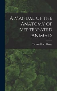 Produktbild: A Manual of the Anatomy of Vertebrated Animals
