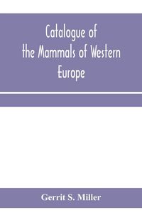 Produktbild: Catalogue of the mammals of Western Europe (Europe exclusive of Russia) in the collection of the British Museum