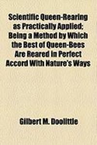 Produktbild: Scientific Queen-Rearing as Practically Applied; Being a Method by Which the Best of Queen-Bees Are Reared in Perfect Accord with Nature's Ways