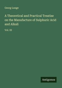 Produktbild: A Theoretical and Practical Treatise on the Manufacture of Sulphuric Acid and Alkali