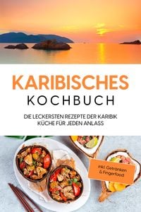 Produktbild: Karibisches Kochbuch: Die leckersten Rezepte der Karibik K&uuml;che f&uuml;r jeden Anlass - inkl. Getr&auml;nken & Fingerfood