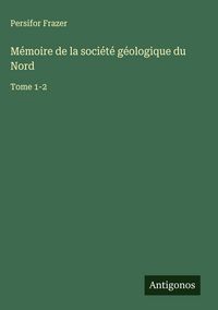 Produktbild: M&eacute;moire de la soci&eacute;t&eacute; g&eacute;ologique du Nord