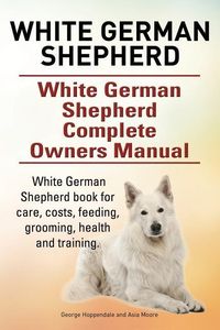 Produktbild: White German Shepherd. White German Shepherd Complete Owners Manual. White German Shepherd book for care, costs, feeding, grooming, health and trainin