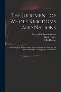 Produktbild: The Judgment of Whole Kingdoms and Nations: Concerning the Rights, Power, and Prerogative of Kings, and the Rights, Priviledges, and Properties of the