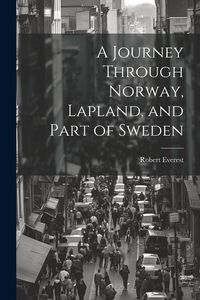 Produktbild: A Journey Through Norway, Lapland, and Part of Sweden