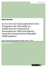 Produktbild: In wie weit war Chancengleichheit beim &Uuml;bergang in die Oberschule im Schulsystem der Sowjetischen Besatzungszone (SBZ) und sp&auml;teren Deutschen Demokrat