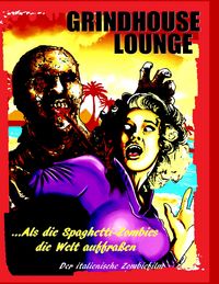 Produktbild: Grindhouse Lounge: ...Als die Spaghetti-Zombies die Welt auffra&szlig;en - Der italienische Zombiefilm