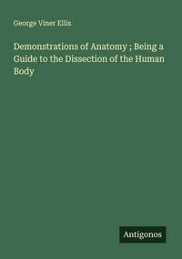 Produktbild: Demonstrations of Anatomy ; Being a Guide to the Dissection of the Human Body