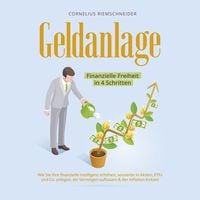 Produktbild: Geldanlage - Finanzielle Freiheit in 4 Schritten: Wie Sie Ihre finanzielle Intelligenz erh&ouml;hen, souver&auml;n in Aktien, ETFs und Co. anlegen, ein Verm&ouml;gen aufbauen & der Inflation trotzen
