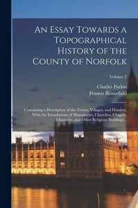 Produktbild: An Essay Towards a Topographical History of the County of Norfolk: Containing a Description of the Towns, Villages, and Hamlets, With the Foundations