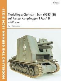 Produktbild: Modelling a German 15cm sIG33(Sf) auf Panzerkampfwagen I Ausf.B