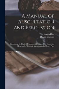 Produktbild: A Manual of Auscultation and Percussion: Embracing the Physical Diagnosis of Diseases of the Lungs and Heart and of Thoracic Aneurysm and of Other Par